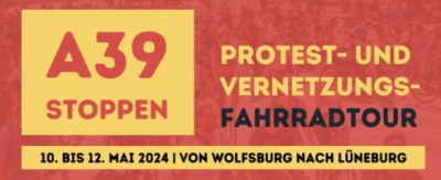 10.-12.5.2024: Vernetzungs- und Protest-Radtour von Wolfsburg nach Lüneburg (entlang der geplanten A39-Strecke)